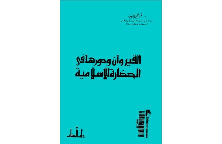 ما هو الدور الذي لعبته مدينة القيروان في الحضارة الإسلامية