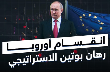 انقسام أوروبا.. رهان بوتين الاستراتيجي